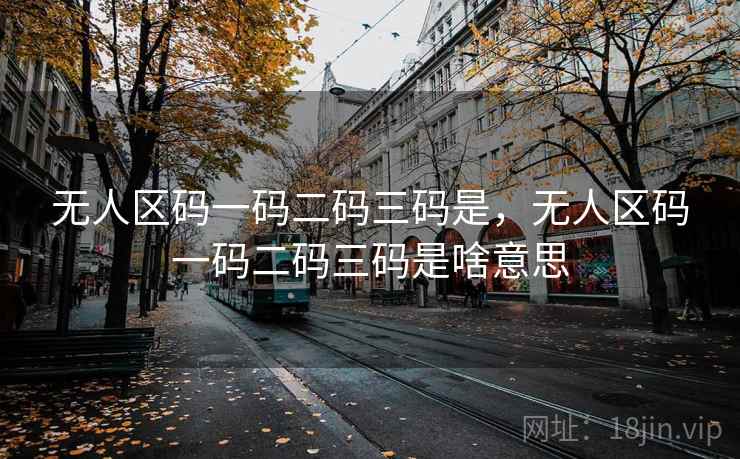 无人区码一码二码三码是，无人区码一码二码三码是啥意思