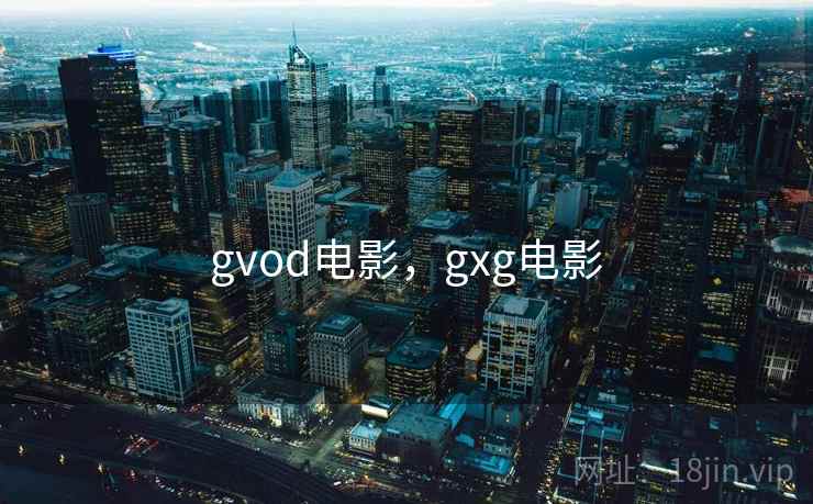 gvod电影，gxg电影