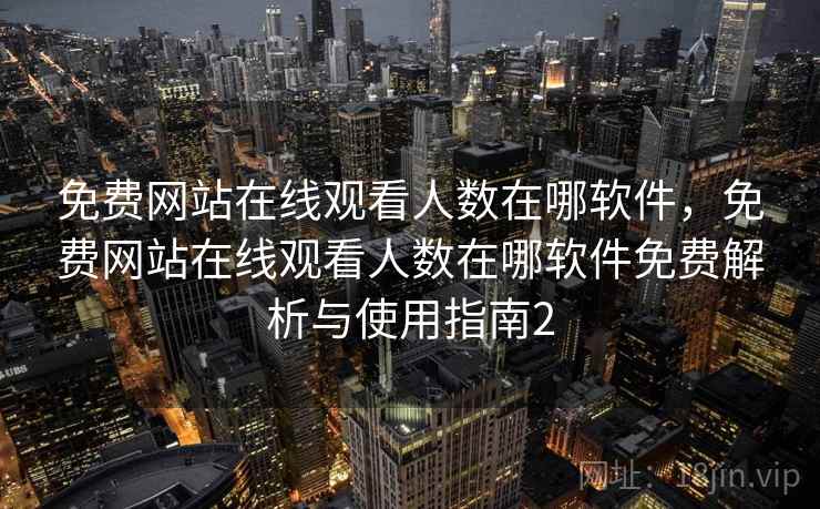免费网站在线观看人数在哪软件,免费网站在线观看人数在哪软件免费解析与使用指南2