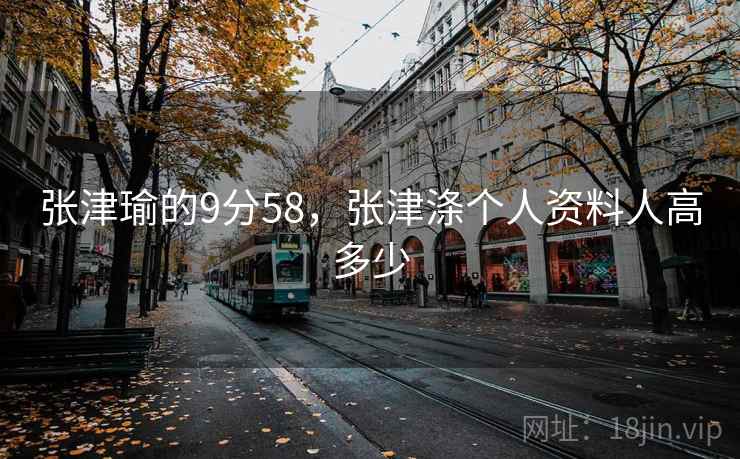 张津瑜的9分58，张津涤个人资料人高多少