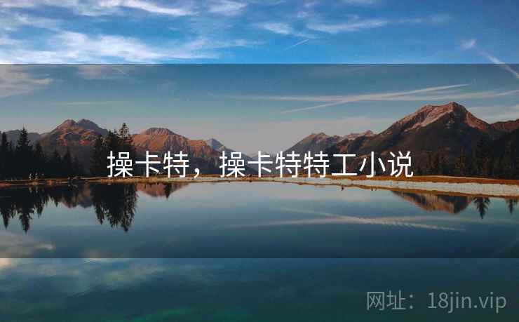 操卡特,操卡特特工小说 操卡特,操卡特特工小说