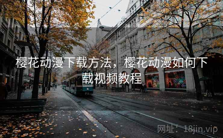 樱花动漫下载方法,樱花动漫如何下载视频教程 樱花动漫下载方法,樱花动漫如何下载视频教程