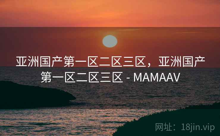 亚洲国产第一区二区三区,亚洲国产第一区二区三区 - MAMAAV 亚洲国产第一区二区三区,亚洲国产第一区二区三区 - MAMAAV