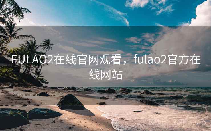 FULAO2在线官网观看,fulao2官方在线网站 FULAO2在线官网观看,fulao2官方在线网站