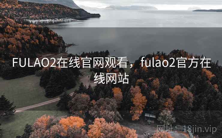 FULAO2在线官网观看,fulao2官方在线网站 FULAO2在线官网观看,fulao2官方在线网站