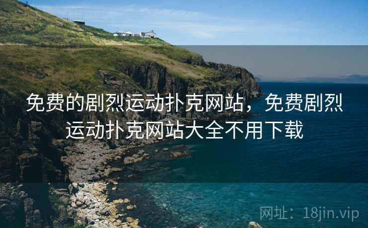 免费的剧烈运动扑克网站，免费剧烈运动扑克网站大全不用下载