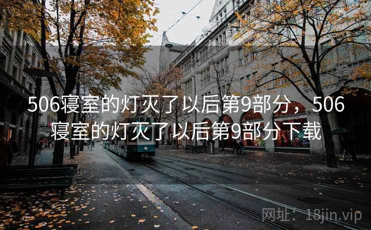506寝室的灯灭了以后第9部分,506寝室的灯灭了以后第9部分下载 506寝室的灯灭了以后第9部分,506寝室的灯灭了以后第9部分下载