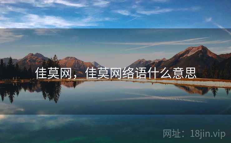 佳莫网,佳莫网络语什么意思 佳莫网,佳莫网络语什么意思