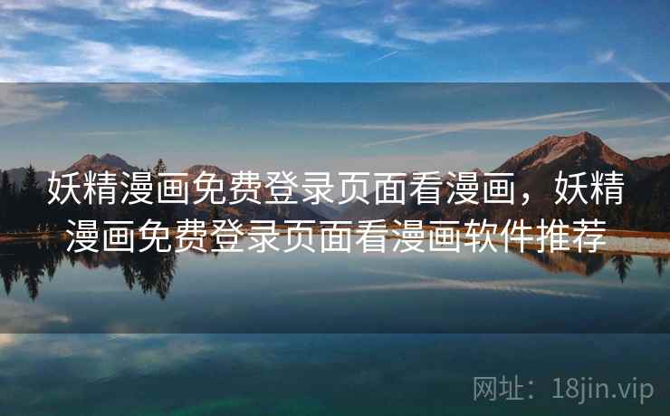 妖精漫画免费登录页面看漫画,妖精漫画免费登录页面看漫画软件推荐 妖精漫画免费登录页面看漫画,妖精漫画免费登录页面看漫画软件推荐