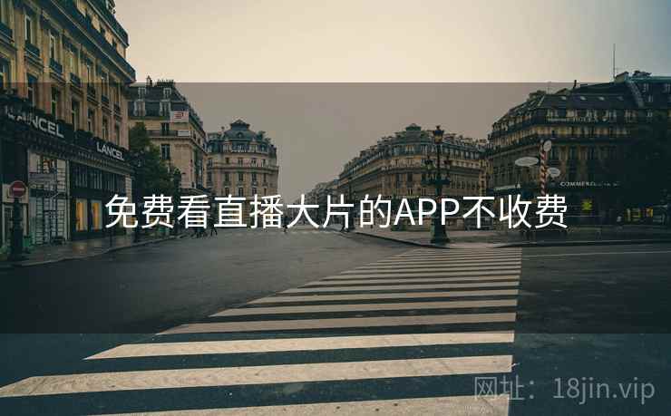 免费看直播大片的APP不收费