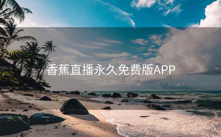 香蕉直播永久免费版APP 香蕉直播永久免费版APP